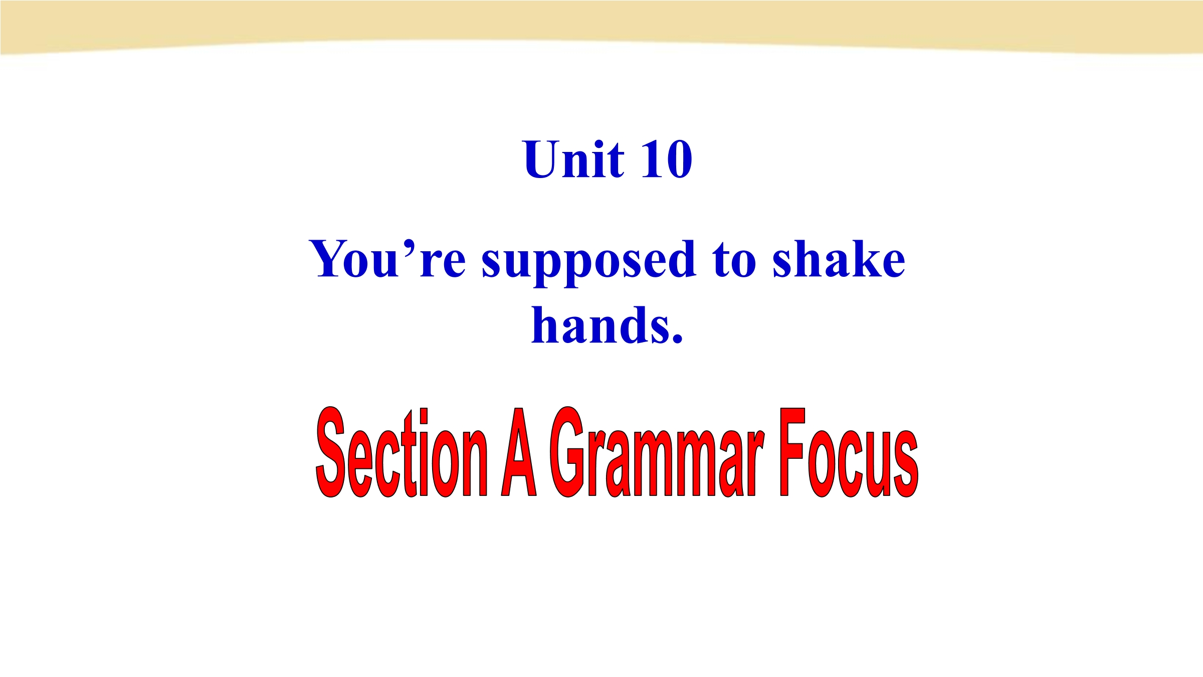 You’re supposed to shake hands Section A