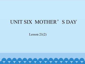 UNIT SIX  MOTHER'S DAY-Lesson 21(2)_课件1