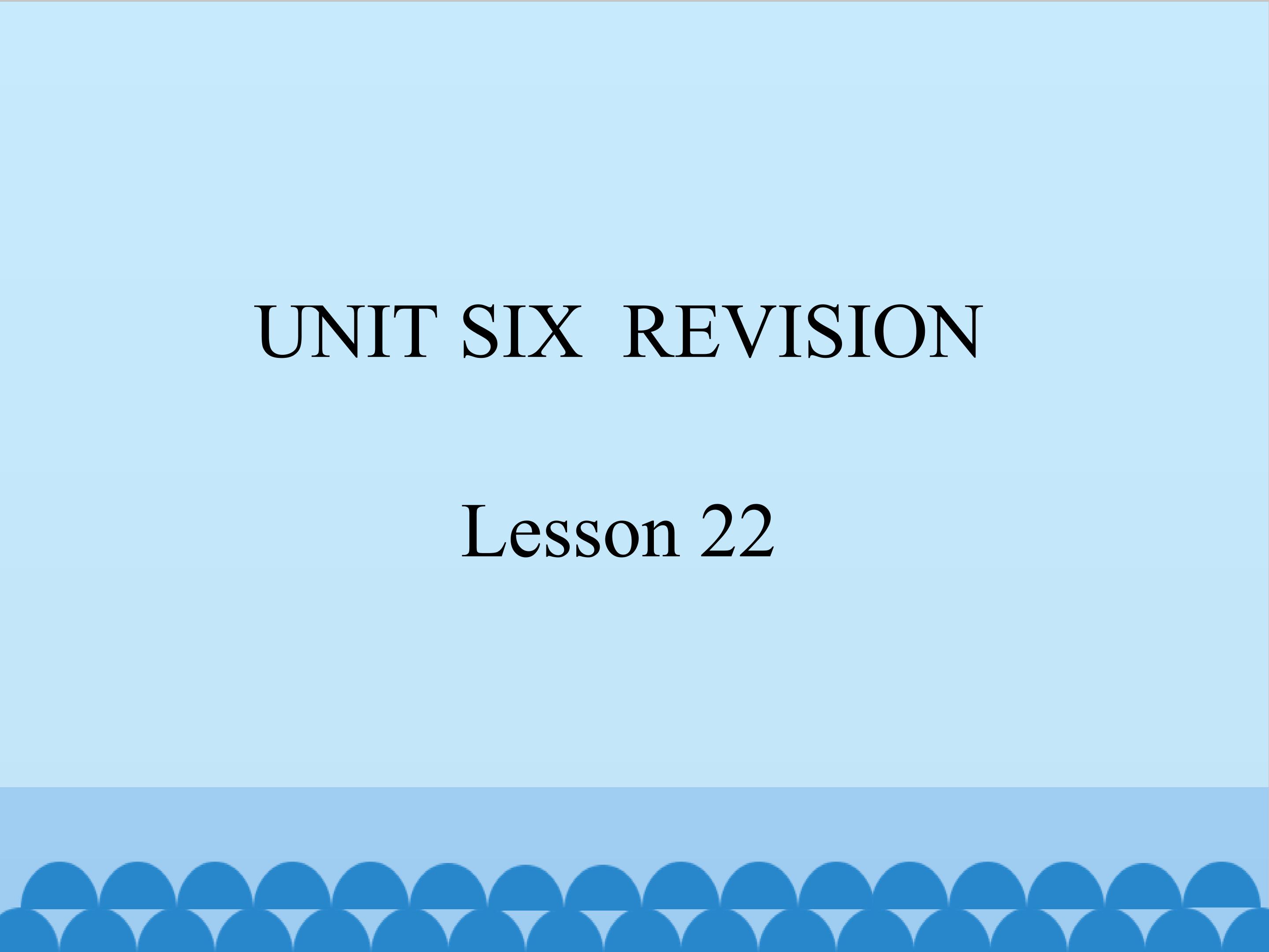 UNIT SIX  REVISION Lesson 22