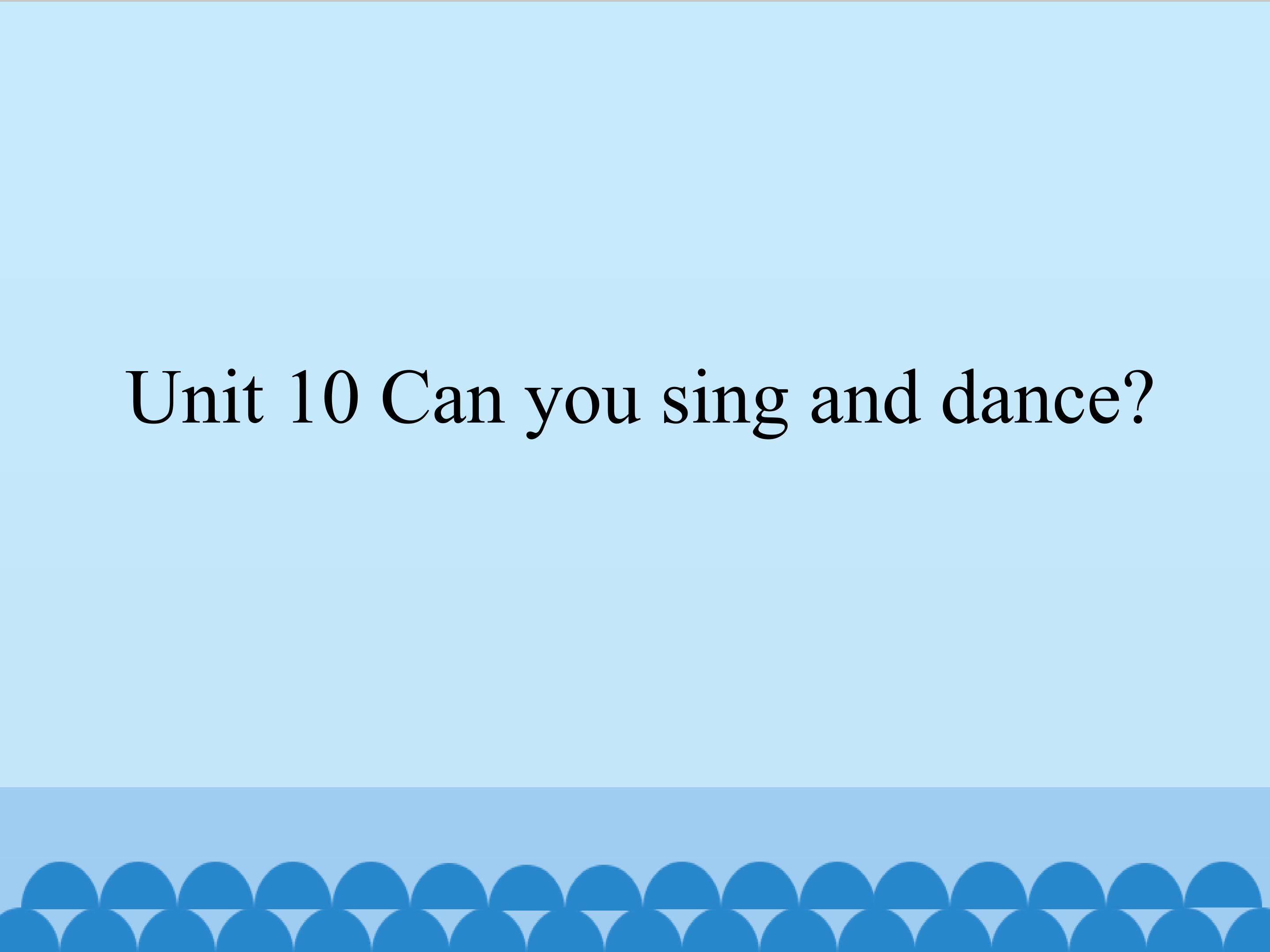 Unit 10 Can you sing and dance