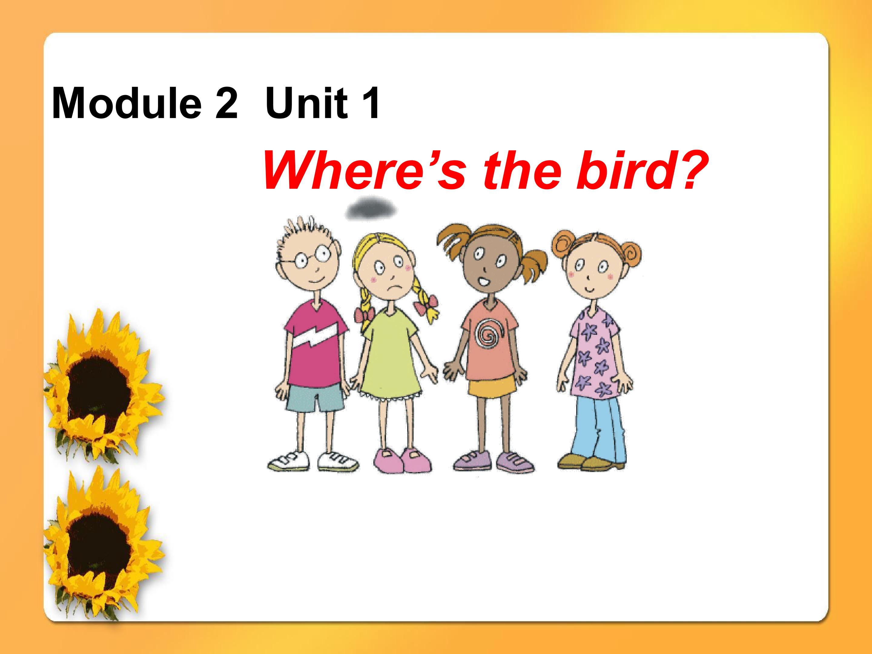 Module 2  Unit 1 Where’s the bird?