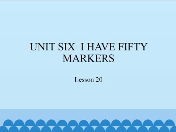 UNIT SIX  I HAVE FIFTY MARKERS-Lesson 20_课件1