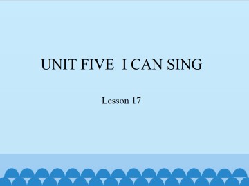 UNIT FIVE  I CAN SING-Lesson 17_课件1