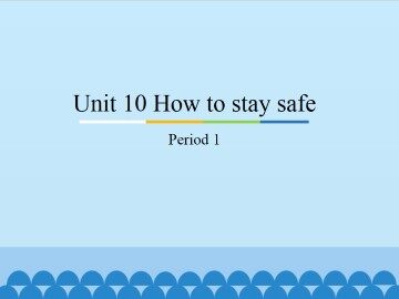 Unit 10 How to stay safe-Period 1_课件1