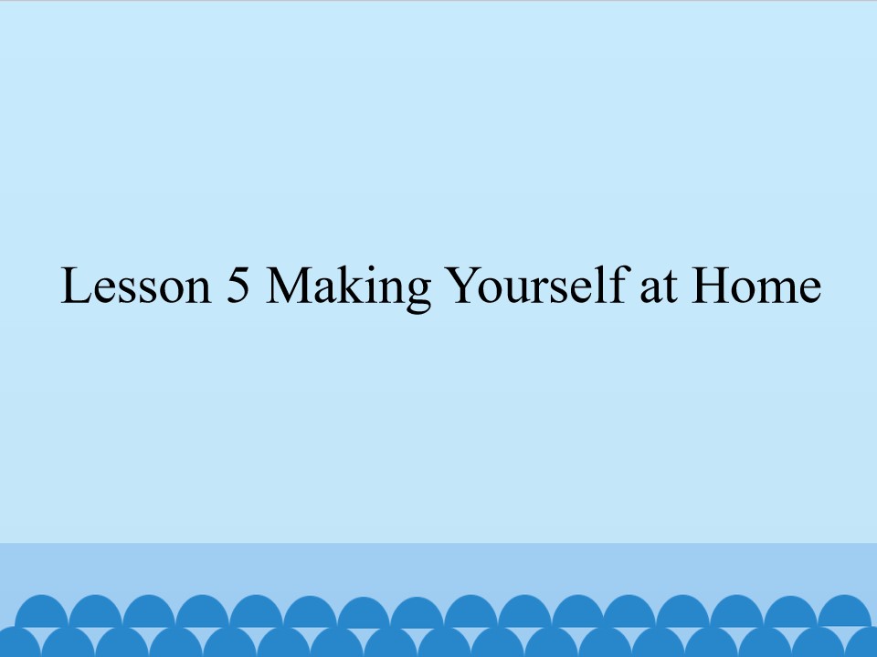 Lesson 5 Making Yourself at Home_课件1