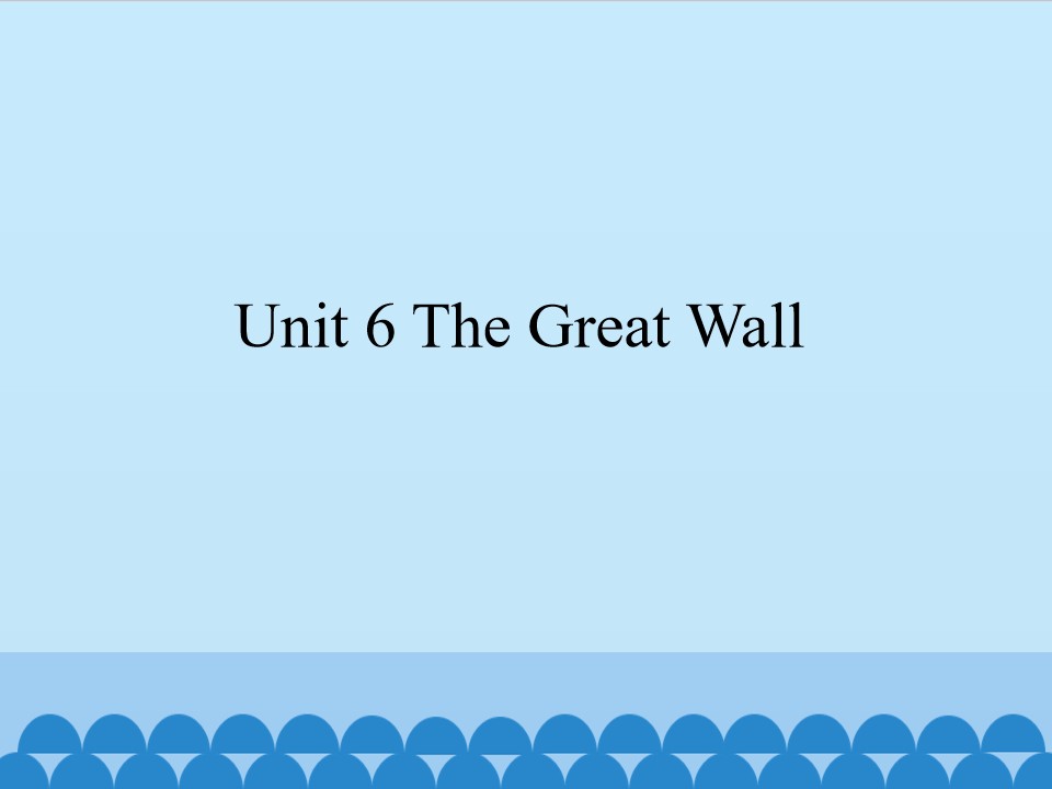 Unit 6 The Great Wall_课件1