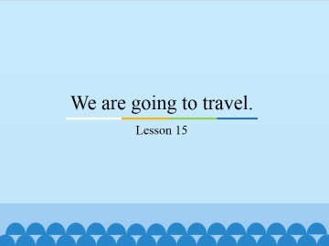 We are going to travel.-Lesson 15_课件1