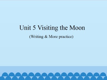 Unit 5  Visiting the Moon（Writing & More practice）_课件1