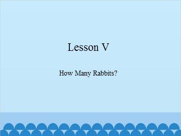 Lesson V  How Many Rabbits?_课件1