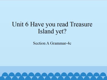 Unit 6 Have you read Treasure Island yet?-SectionA Grammar-4c_课件1