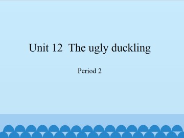 Unit 12  The ugly duckling-Period 2_课件1