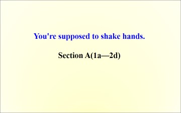 You're supposed to shake hands._课件11