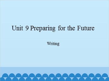 Unit 9 Preparing for the Future Writing_课件1