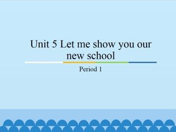 Unit 5 Let me show you our new school-Period 1_课件1