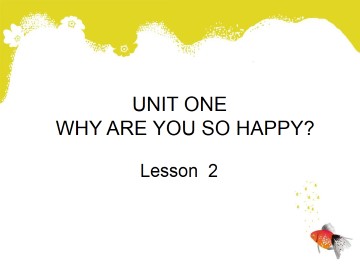 UNIT ONE  WHY ARE YOU SO HAPPY? Lesson  2_课件1