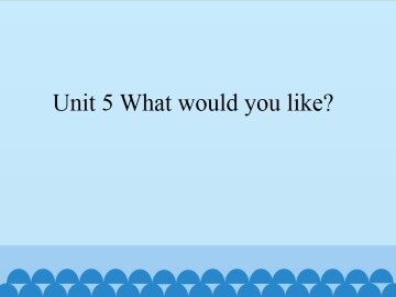 Unit 5 What would you like?_课件1