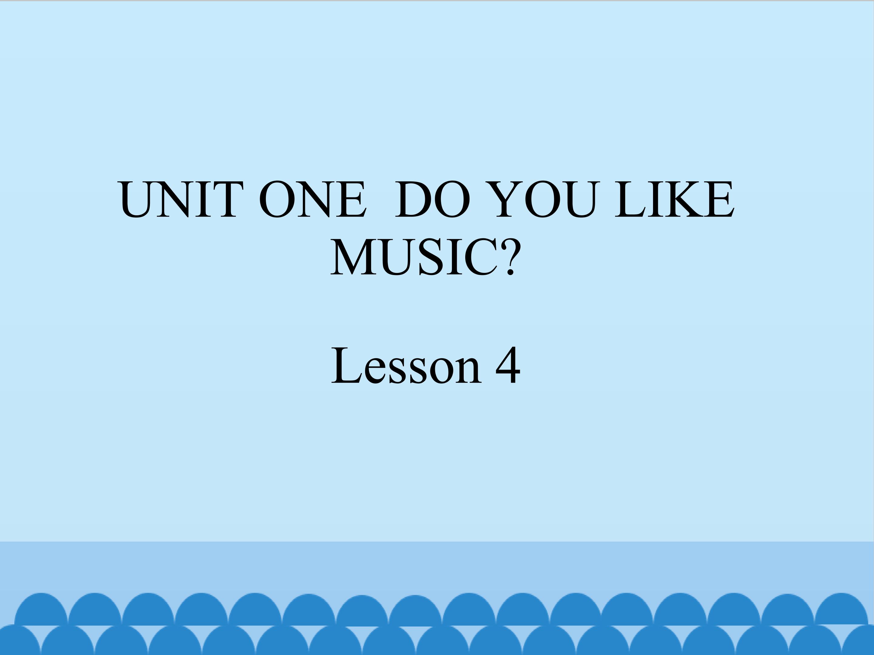 UNIT ONE  DO YOU LIKE MUSIC Lesson 4