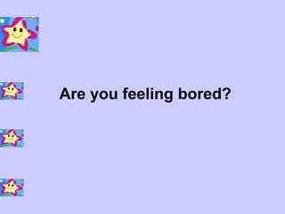 Are you feeling bored?_课件1