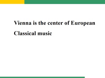 Vienna is the centre of European classical music._课件1