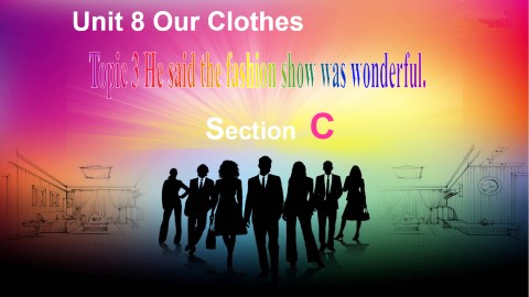 Topic 3. He said the fashion show was wonderful._课件1