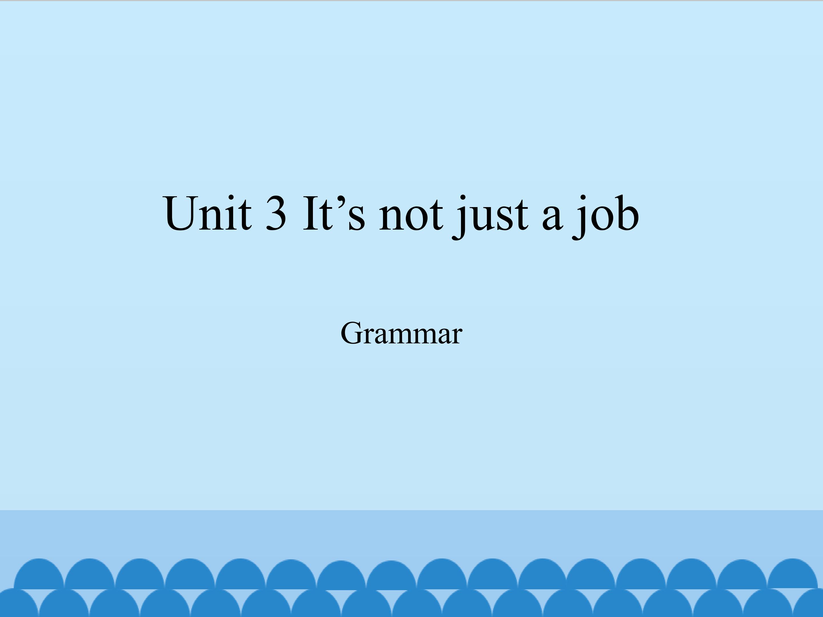 Unit 3 It's not just a job-Grammar