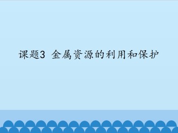 课题3 金属资源的利用和保护_课件1