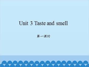 Unit 3 Taste and smell 第一课时_课件1