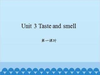 Unit 3 Taste and smell 第一课时_课件1