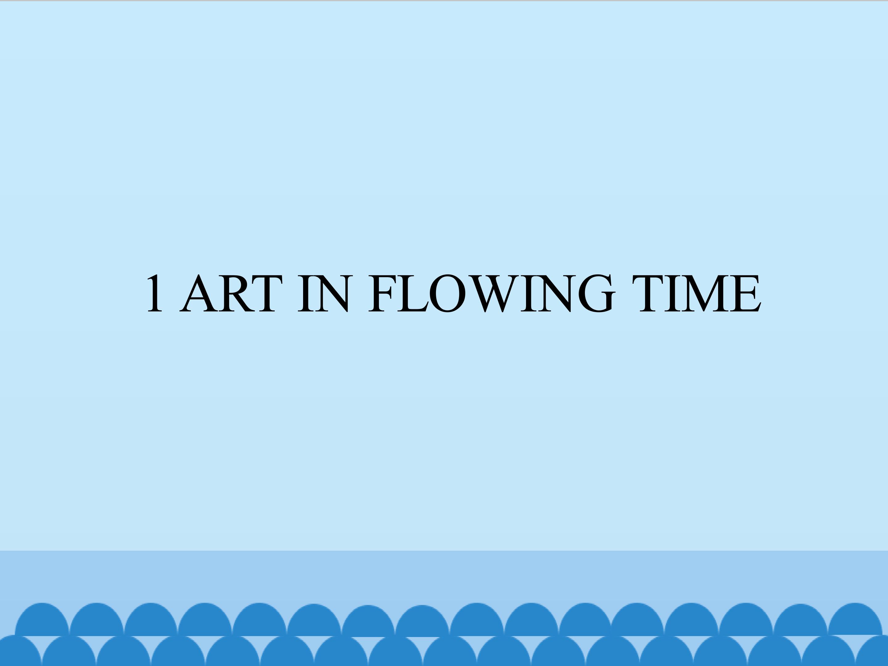 1  ART IN  FLOWING TIME_课件1