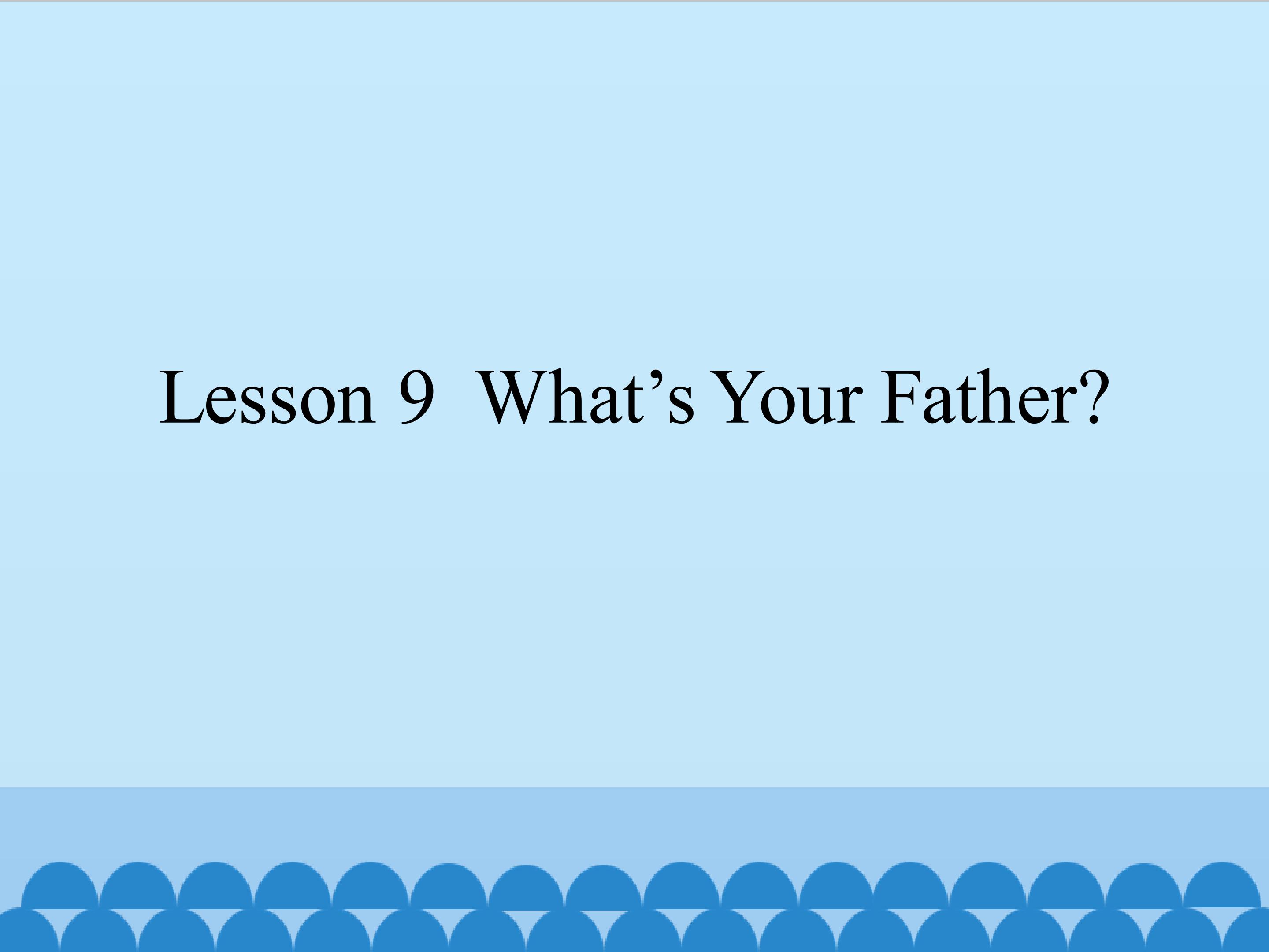 Lesson 9  What's Your Father?_课件1