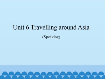 Unit 6  Travelling around Asia（Speaking）_课件1