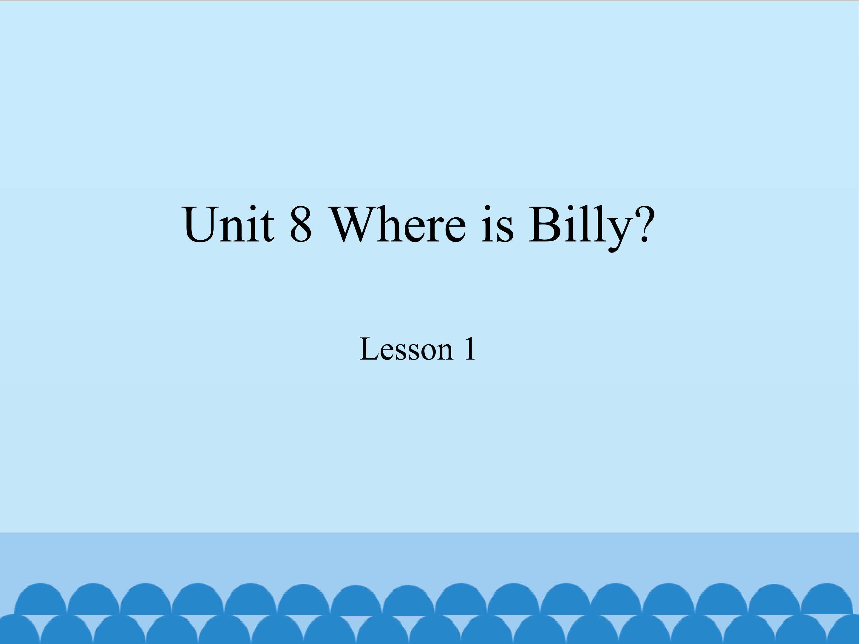 Unit 8 Where is Billy lesson 1