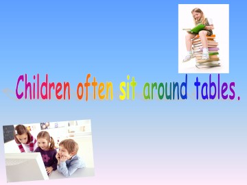 Children often sit around tables._课件1