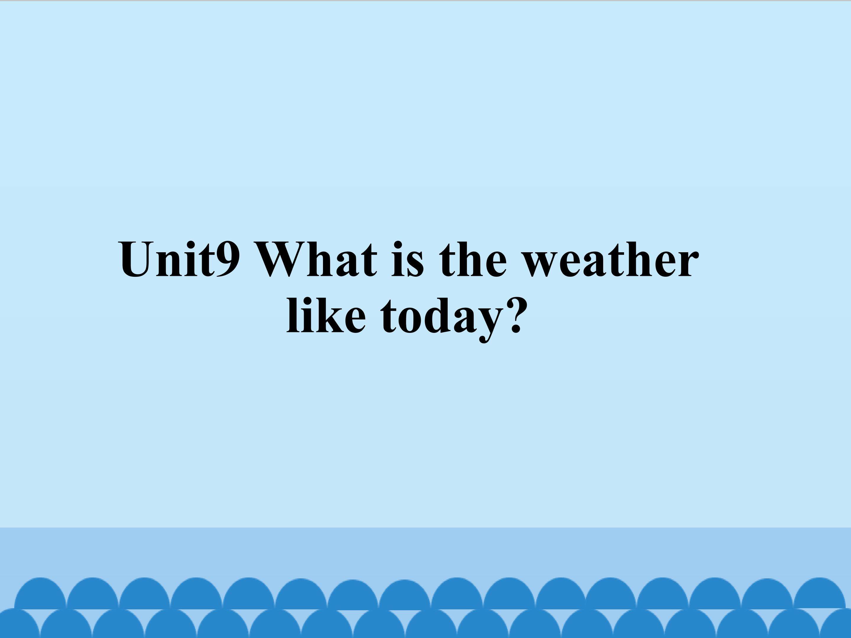 Unit9 What is the weather like today？