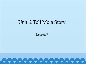 Unit 2 Tell Me a Story Lesson 7_课件1