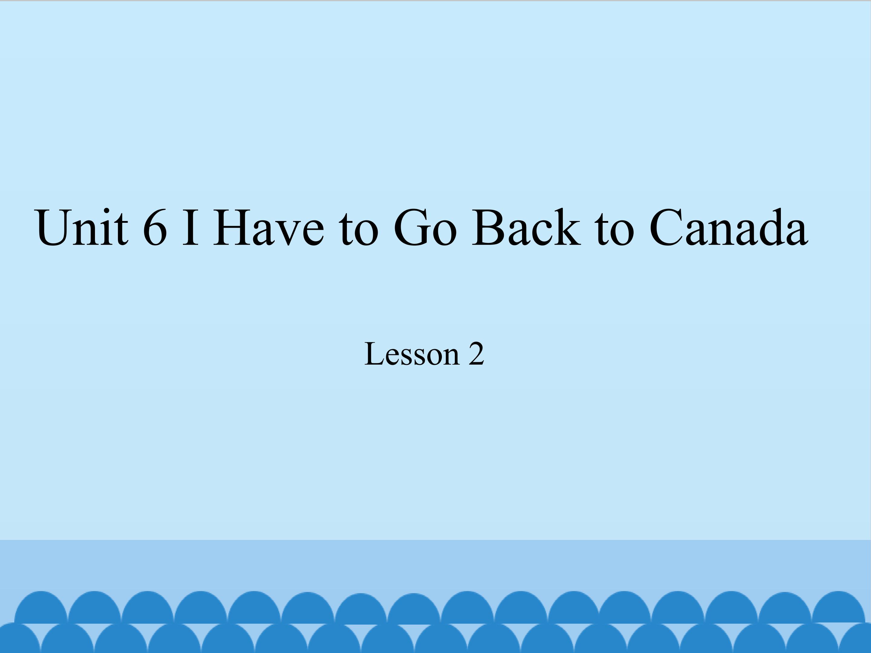 unit 6 I have to go back to Canada lesson 2