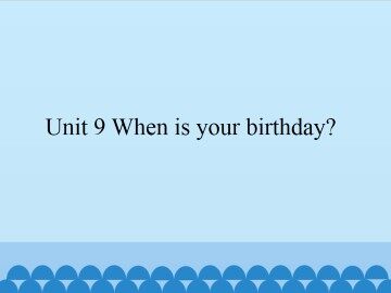 Unit 9 When is your birthday？_课件1