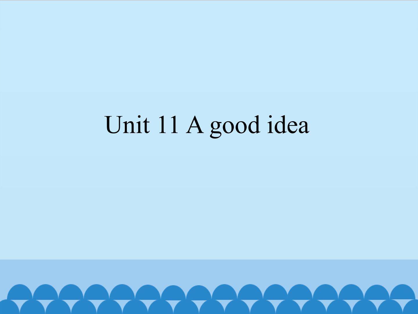 Unit 11 A good idea_课件1