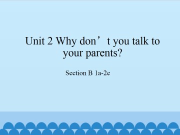 Unit 2 Why don't you talk to your parents?-Section B 1a-2e_课件1