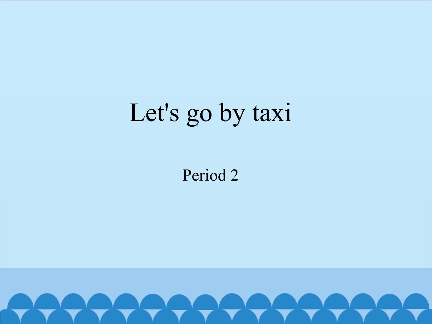 Let's go by taxi-Period 2