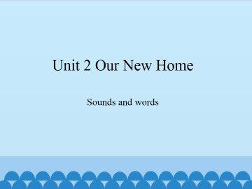 Unit 2 Our New Home-Sounds and words_课件1