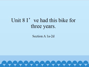 Unit 8 I've had this bike for three years.-SectionA 1a-2d_课件1