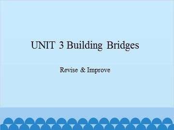 UNIT 3 Building Bridges Revise & Improve_课件1