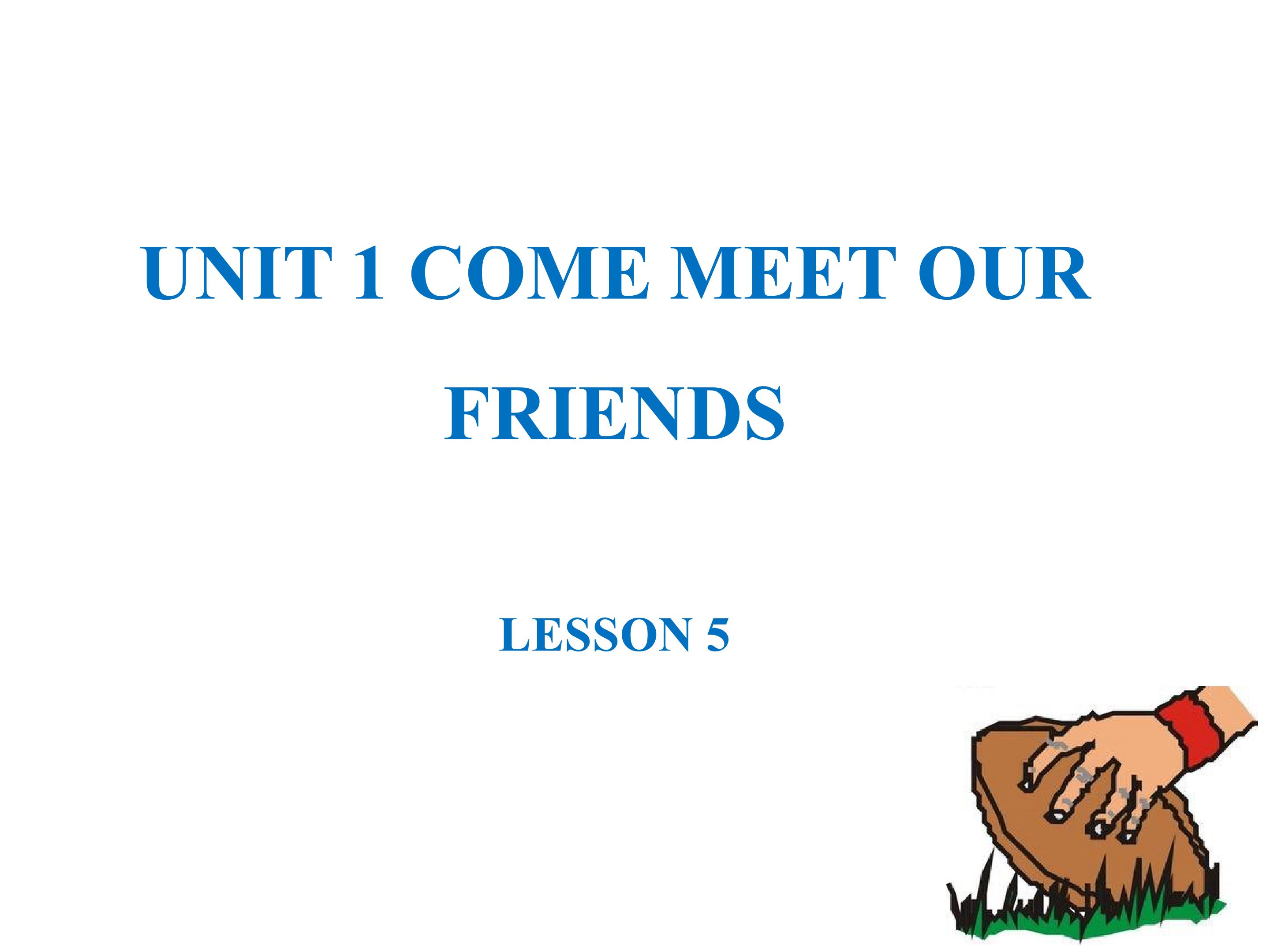 UNIT 1 COME MEET OUR FRIENDS  LESSON 5