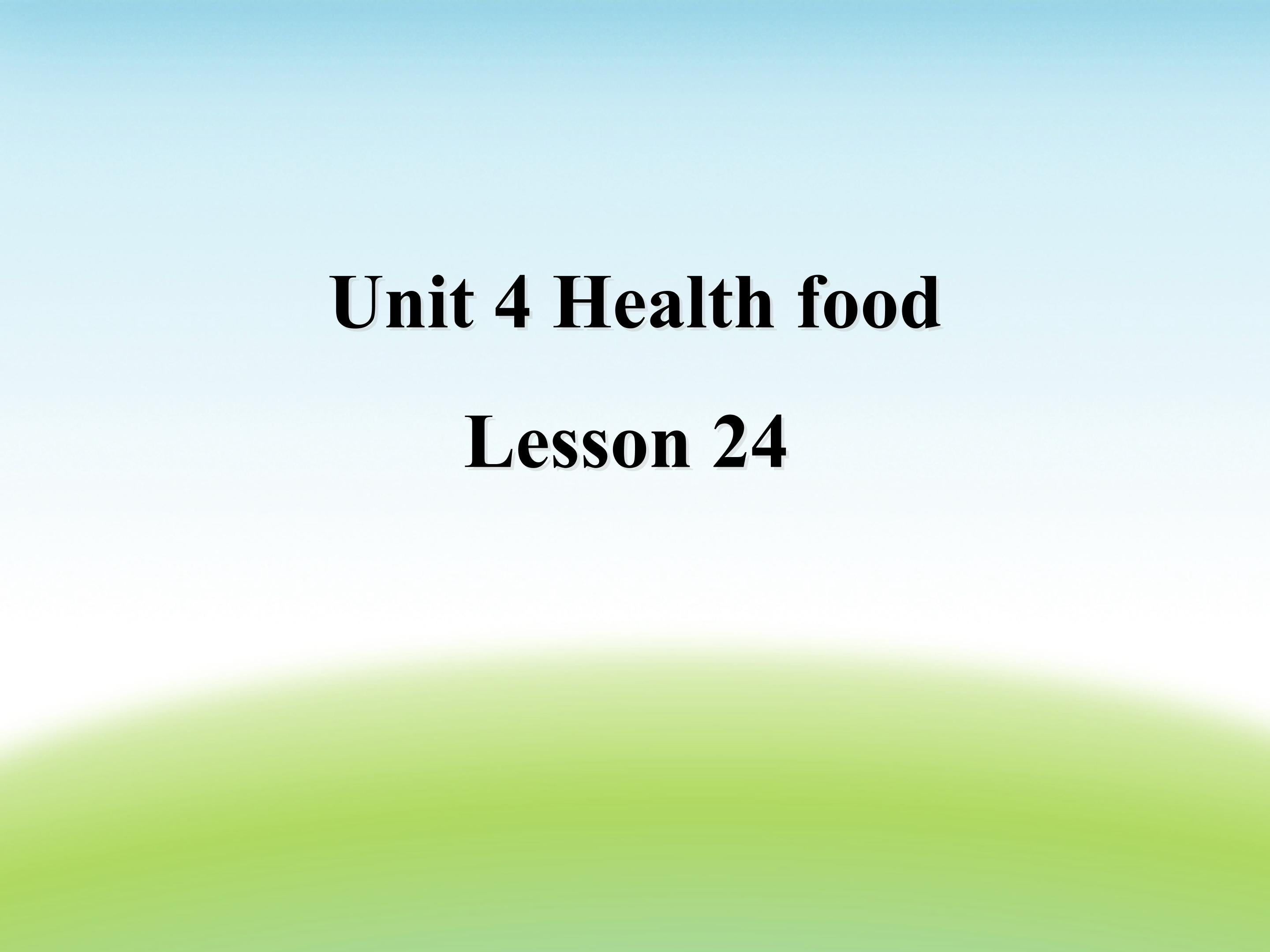 Unit 4 Health food  Lesson 24