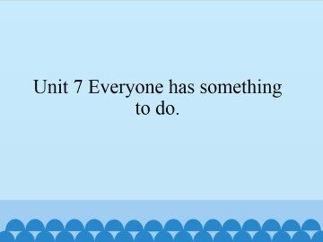 Unit 7 Everyone has something to do._课件1