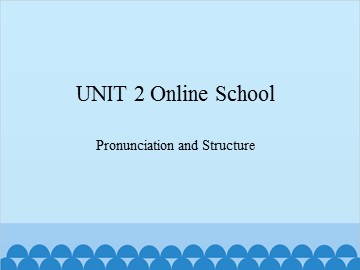 UNIT 2 Online School Pronunciation and Structure_课件1