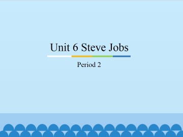 Unit 6 Steve Jobs-Period 2_课件1