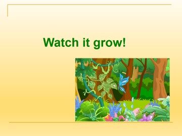 Watch it grow!_课件1