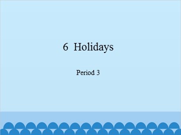 6  Holidays-Period 3_课件1